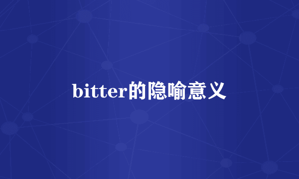 bitter的隐喻意义