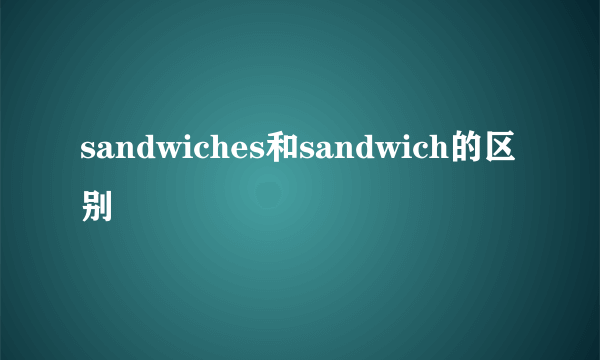 sandwiches和sandwich的区别