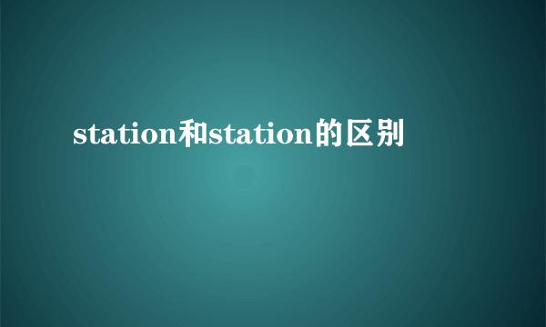 station和station的区别