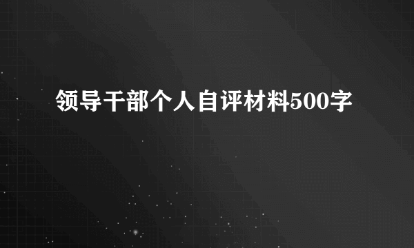 领导干部个人自评材料500字
