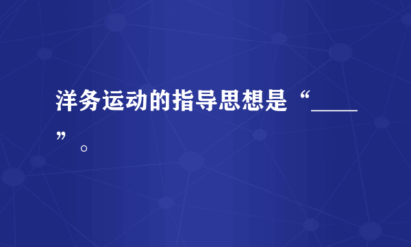 洋务运动的指导思想是“____”。