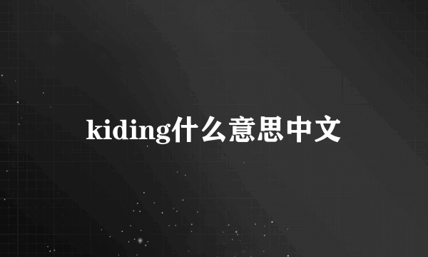 kiding什么意思中文