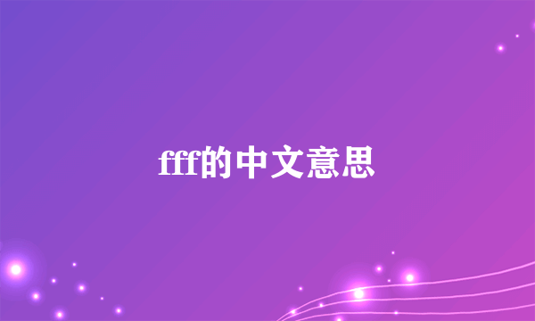 fff的中文意思