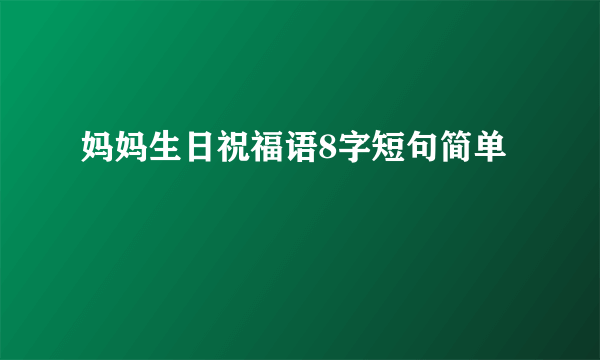 妈妈生日祝福语8字短句简单