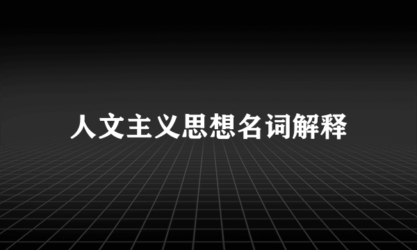 人文主义思想名词解释