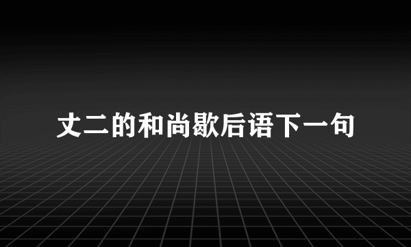 丈二的和尚歇后语下一句