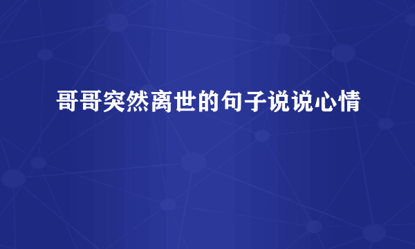 哥哥突然离世的句子说说心情