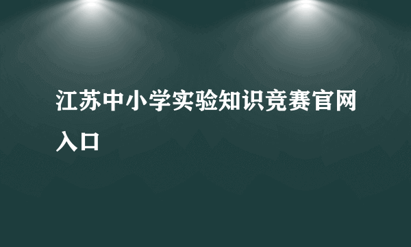 江苏中小学实验知识竞赛官网入口