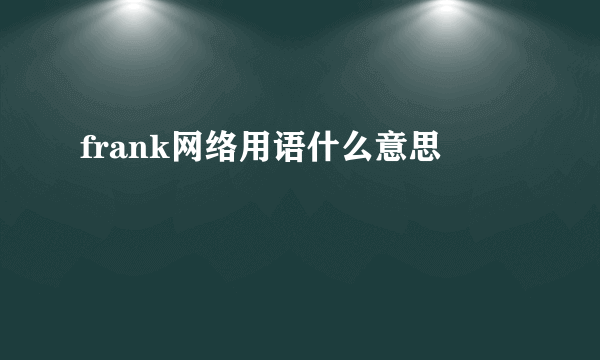 frank网络用语什么意思