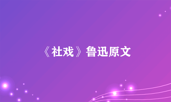 《社戏》鲁迅原文