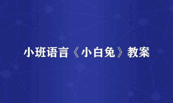 小班语言《小白兔》教案