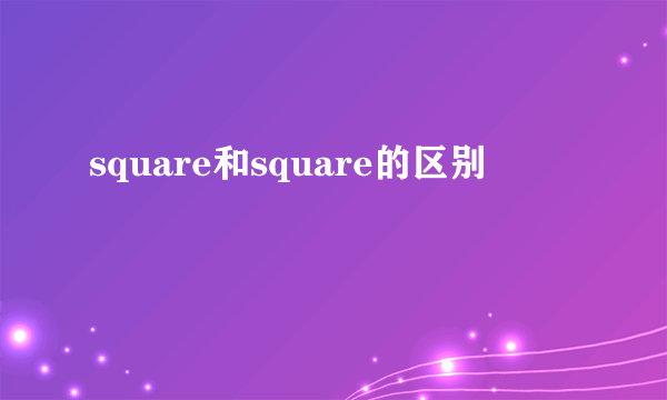 square和square的区别