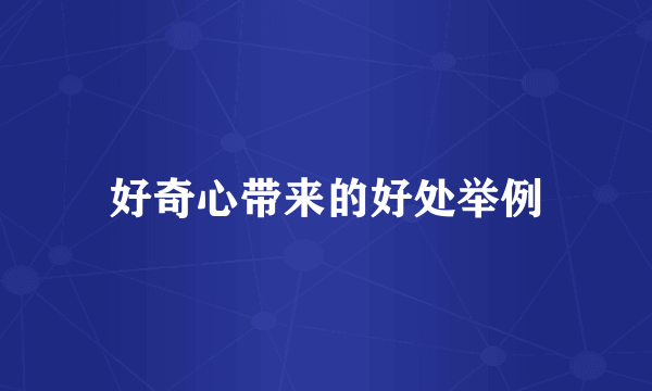 好奇心带来的好处举例