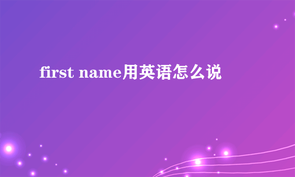 first name用英语怎么说