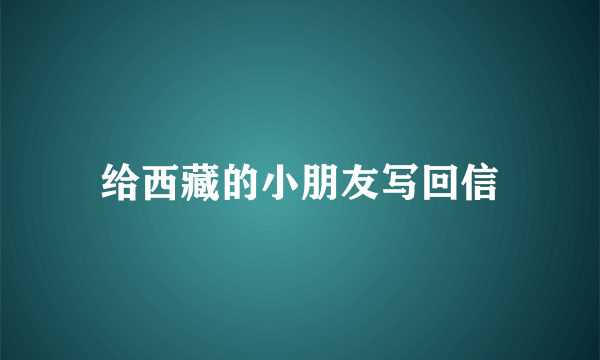 给西藏的小朋友写回信
