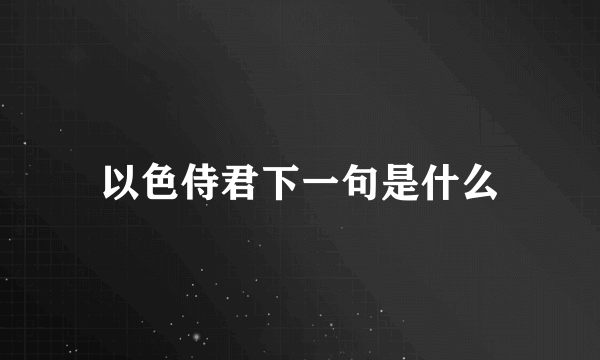 以色侍君下一句是什么