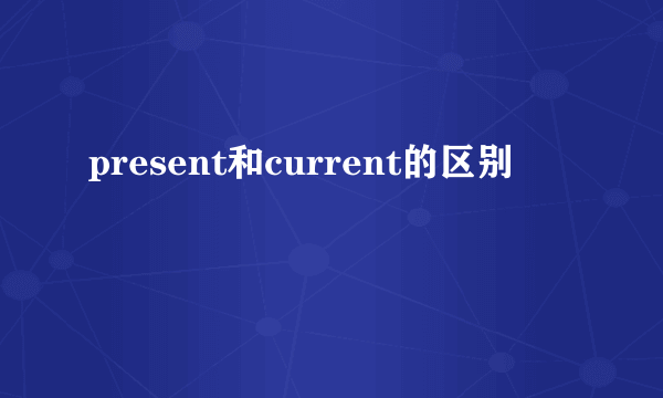 present和current的区别