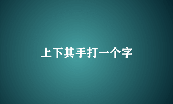 上下其手打一个字