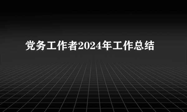 党务工作者2024年工作总结