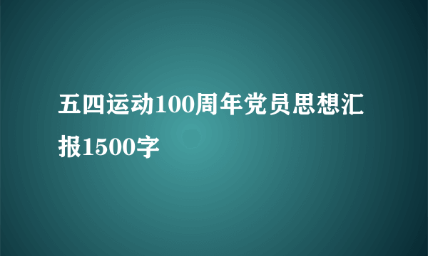 五四运动100周年党员思想汇报1500字