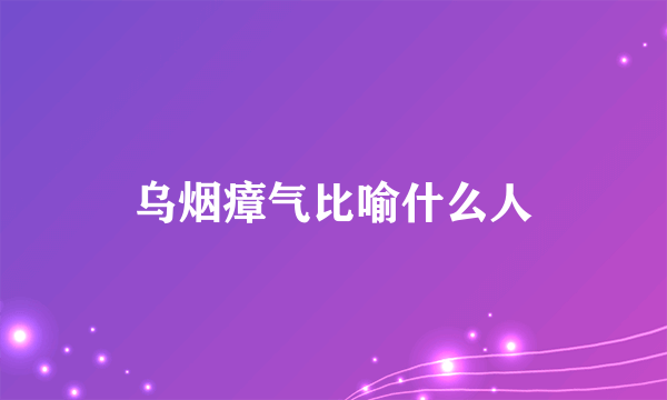乌烟瘴气比喻什么人