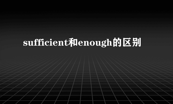 sufficient和enough的区别