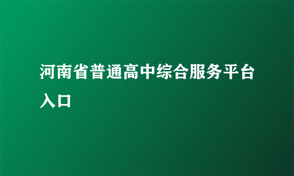 河南省普通高中综合服务平台入口