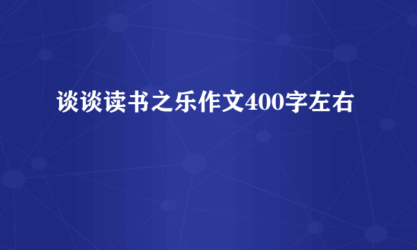 谈谈读书之乐作文400字左右