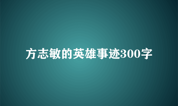 方志敏的英雄事迹300字