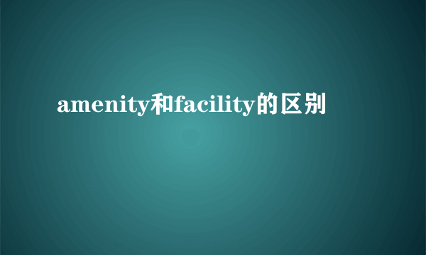 amenity和facility的区别