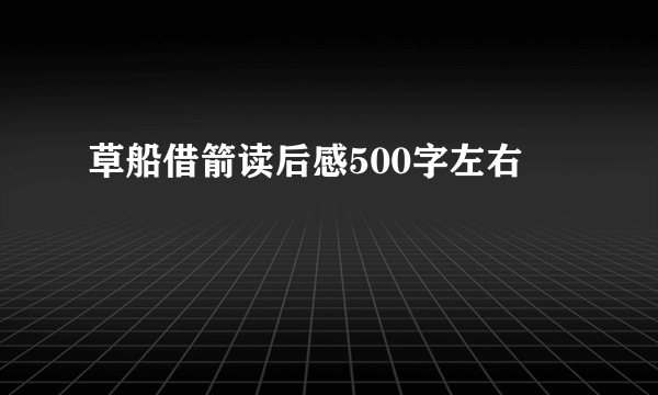 草船借箭读后感500字左右
