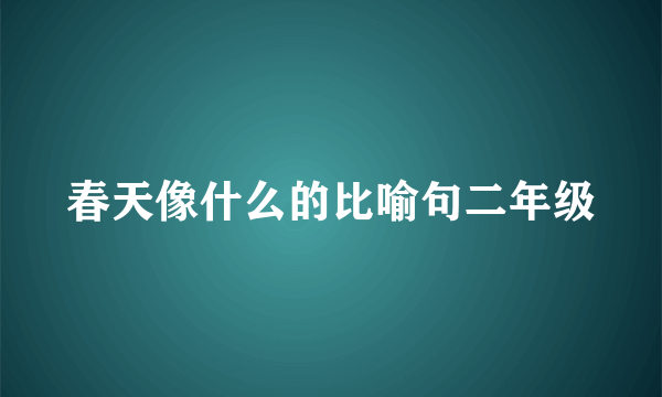 春天像什么的比喻句二年级