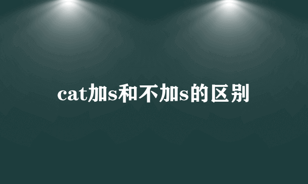 cat加s和不加s的区别