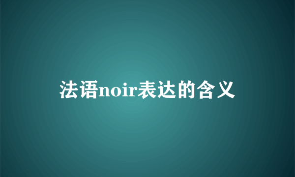 法语noir表达的含义