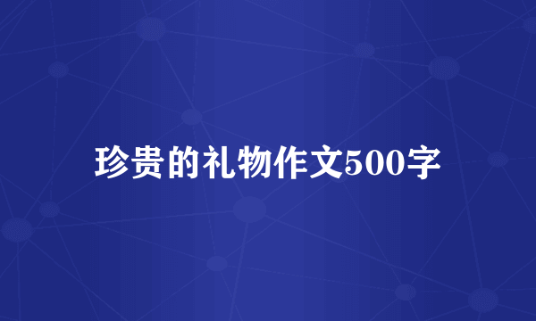 珍贵的礼物作文500字
