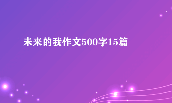 未来的我作文500字15篇
