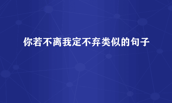 你若不离我定不弃类似的句子
