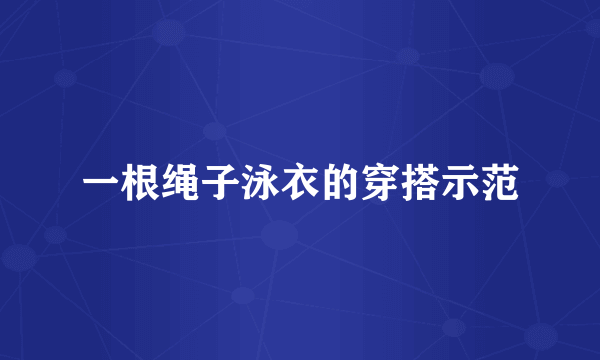 一根绳子泳衣的穿搭示范