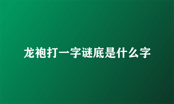 龙袍打一字谜底是什么字