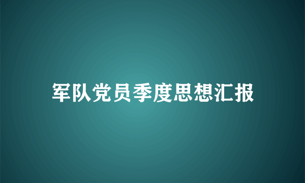 军队党员季度思想汇报