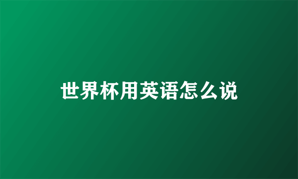 世界杯用英语怎么说