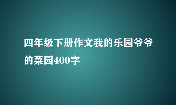 四年级下册作文我的乐园爷爷的菜园400字