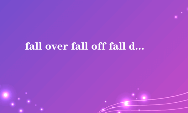 fall over fall off fall down区别