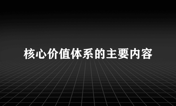 核心价值体系的主要内容