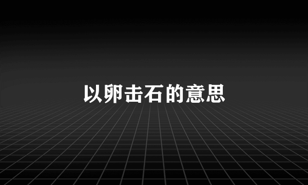 以卵击石的意思