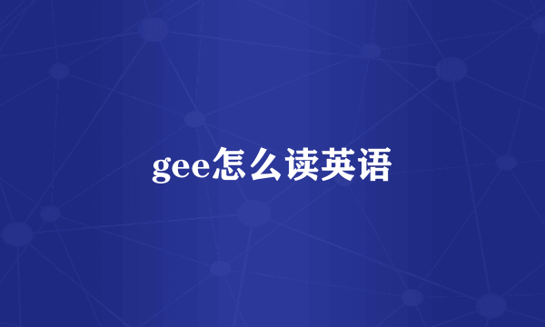 gee怎么读英语