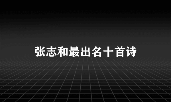 张志和最出名十首诗