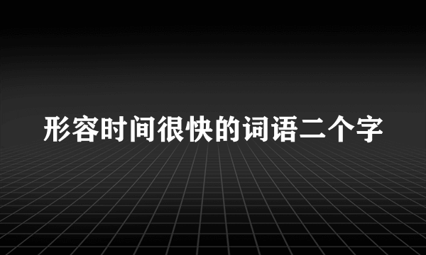形容时间很快的词语二个字