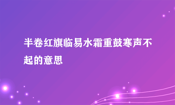 半卷红旗临易水霜重鼓寒声不起的意思