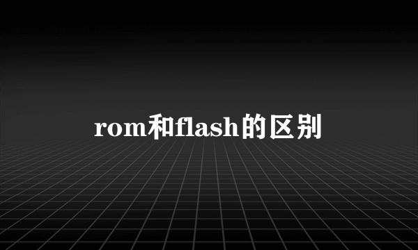 rom和flash的区别